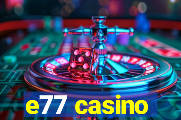 e77 casino